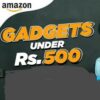 Under 500 Amazon Gadgets