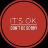 It’s Ok. Don’t be sorry